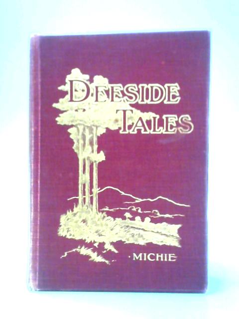 Deeside Tales Or Men And Manners On Highland Deeside Since 1745. von John Grant Michie