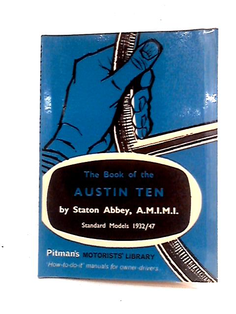 Book of the Austin Ten (Pitman's Motorists' Library) By Staton Abbey