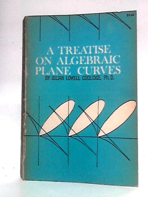 A Treatise on Algebraic Plane Curves By Julian Lowell Coolidge
