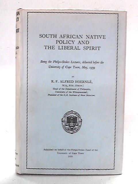 South African Native Policy And The Liberal Spirit By R. F. Alfred Hoernle