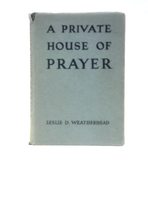 A Private House of Prayer von Leslie D. Weatherhead