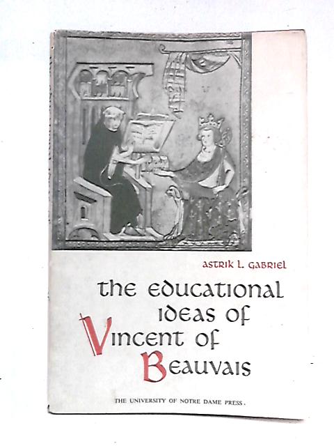 The Educational Ideas Of Vincent Of Beauvais By Astrik L. Gabriel