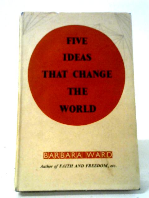 Five Ideas That Change The World - The Aggrey-Fraser-Guggisberg Lectures By Barbara Ward