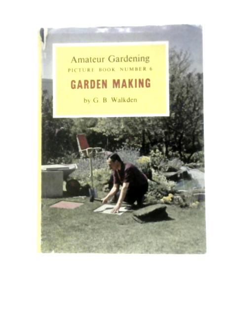 Garden Making (Amateur Gardening Picture Books No.6) par G.B.Walkden