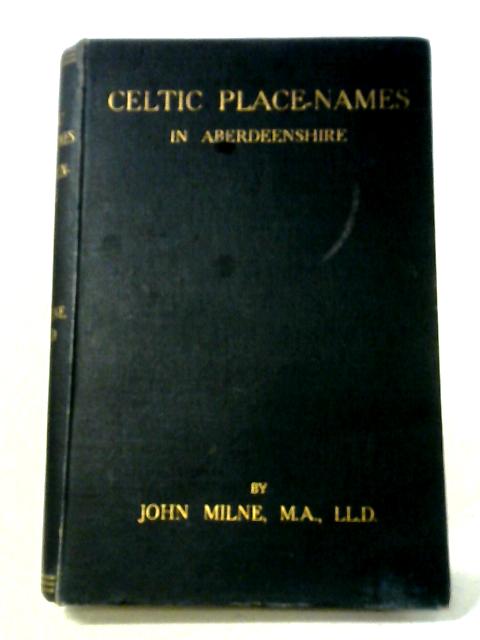 Celtic Place-Names in Aberdeenshire: With a Vocabulary of Gaelic Words Not in Dictionaries von John Milne