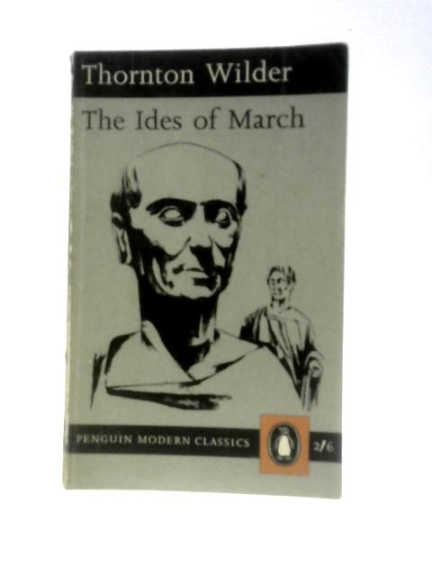 The Ides of March (Penguin Modern Classics. No. 1565.) By Thornton Niven Wilder