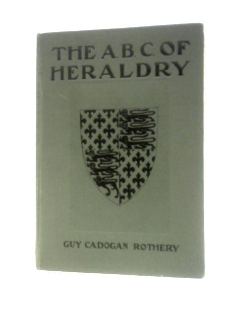 A B C (ABC) of Heraldry. von Guy Cadogan Rothery