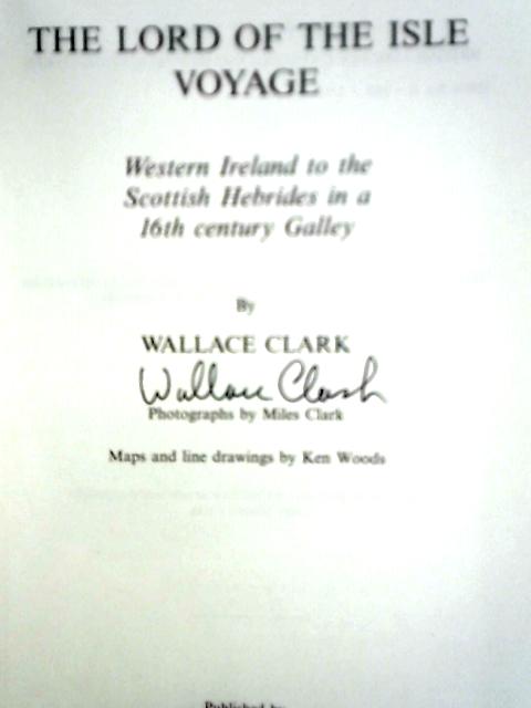 Lord of the Isles Voyage: Western Ireland to the Scottish Hebrides in a 16th Century Galley By Wallace Clark