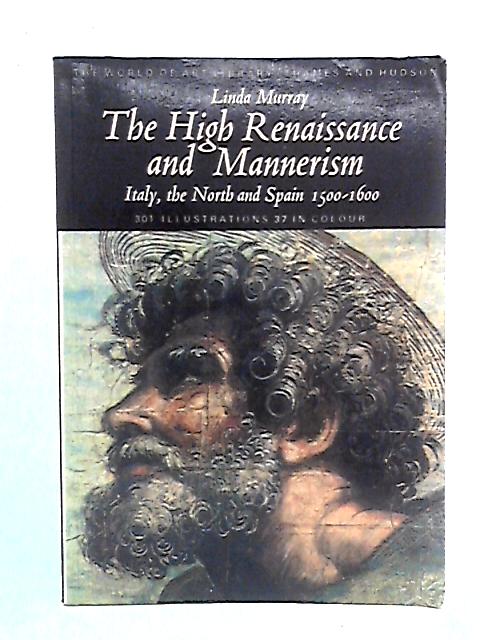 The High Renaissance and Mannerism: Italy, the North and Spain 1500-1600 By Linda Murray