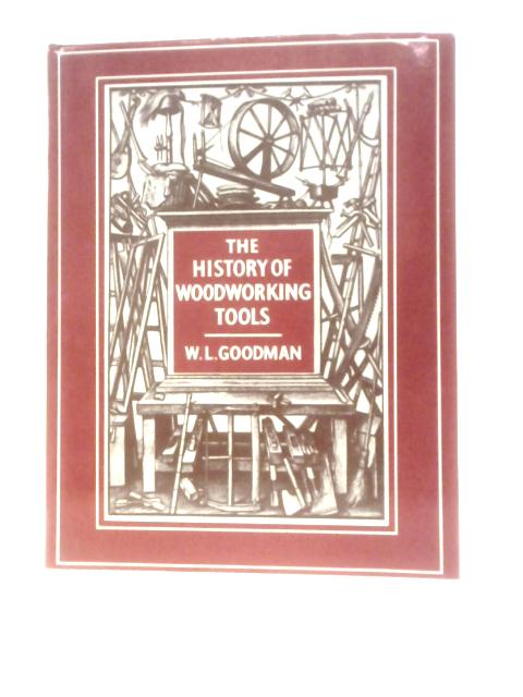 The History of Woodworking Tools von W.L.Goodman