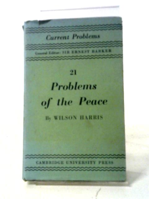 Current Problems Number 21: Problems of the Peace By Wilson Harris