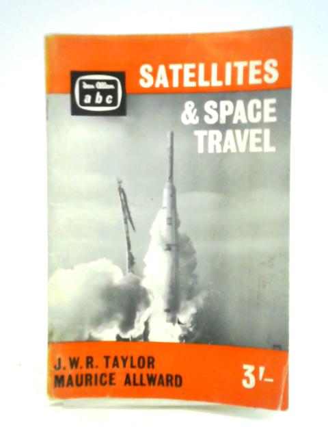 ABC Satellites and Space Travel By J. W. R. Taylor And Maurice Allward