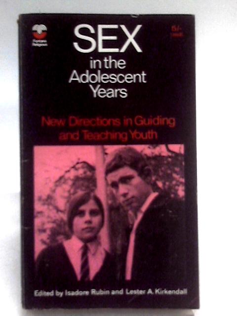 Sex In The Adolescent Years: New Directions In Guiding And Teaching Youth By Isadore Rubin