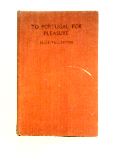 To Portugal For Pleasure von Alice Fullerton