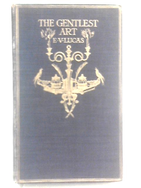 The Gentlest Art : A Choice Of Letters By Entertaining Hands By E.V. Lucas