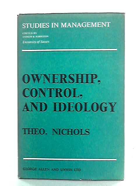 Ownership, Control and Ideology (Studies in Management) By Theo Nichols