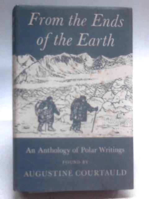 From The Ends Of The Earth: An Anthology Of Polar Writings By Augustine Courtauld