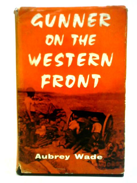 Gunner on the Western Front By Aubrey Wade