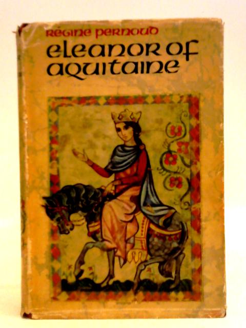 Eleanor of Aquitaine By Regine Pernoud