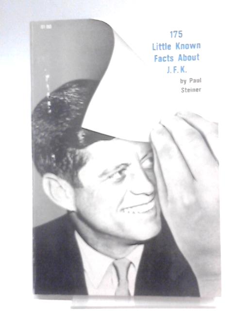175 Little Know Facts About J. F. K. By Paul Steiner