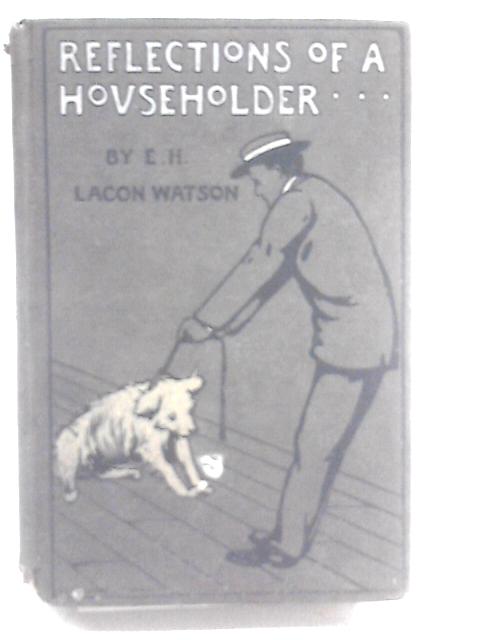 Reflections of A Householder By E. H. Lacon Watson