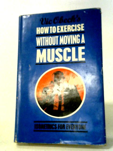 How to Exercise Without Moving a Muscle von Vic Obeck
