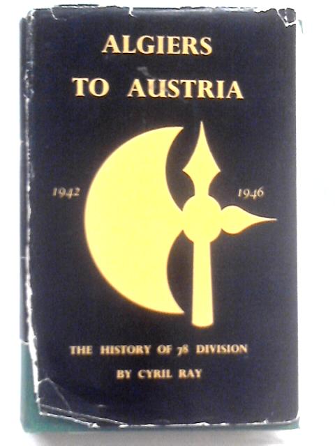 Algiers To Austria A History Of 78 Division In The Second World War By Cyril Ray