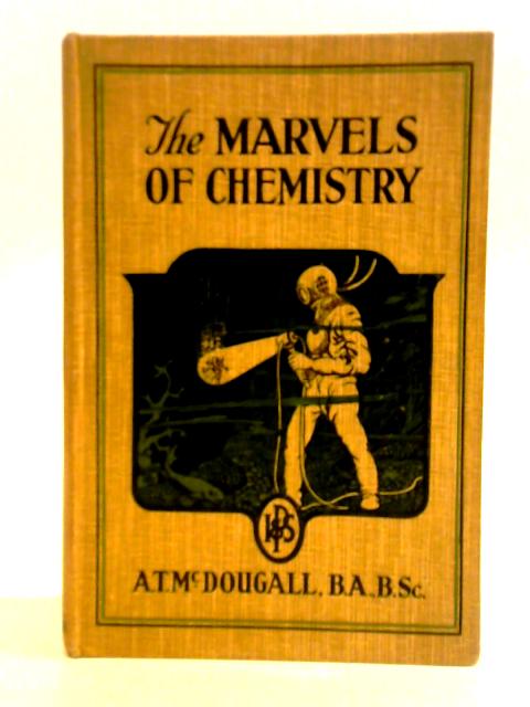 The Marvels Of Chemistry von A. T. Mcdougall