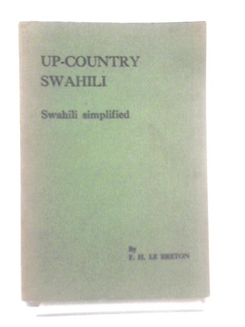 Up-Country Swahili : For The Farmer, Merchant, Business Man & Their Wives, And For All Who Deal With The Up-Country Natives Without Interpreters By F. H. Le Breton.