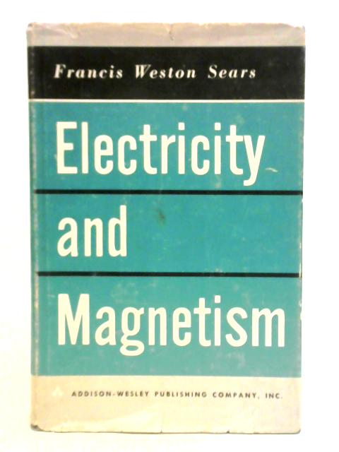 Electricity and Magnetism By Francis Weston Sears