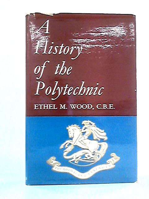 A History of the Polytechnic By Ethel M. Wood