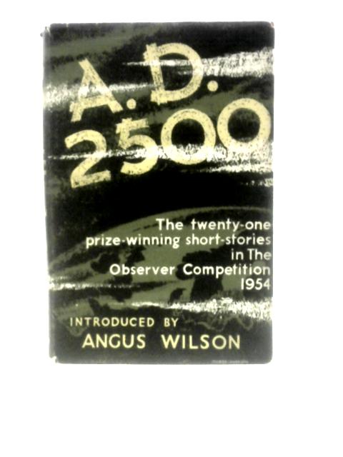 A.D. 2500: Observer Prize Stories By Angus Wilson (Ed.)