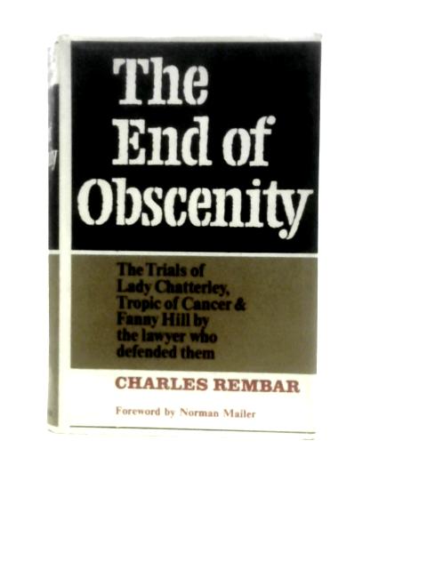 The End of Obscenity: The Trials of "Lady Chatterley", "Tropic of Cancer" and "Fanny Hill" von Charles Rembar