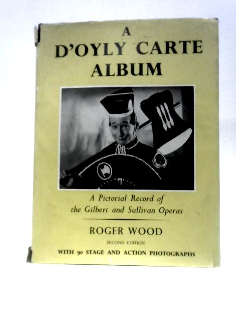 A D'Oyly Carte Album: A Pictorial Record of the Gilbert & Sullivan Operas By Roger Wood Bridget D'oyly Carte (Foreword)