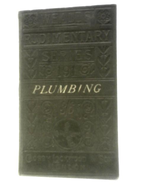 Plumbing: A Text-Book to the Practice of the Art or Craft of the Plumber with Supplementary Chapters Upon House Drainage & Ventilation By William Paton Buchan