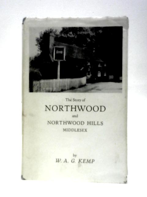 The Story of Northwood and Northwood Hills, Middlesex von W.A.G.Kemp