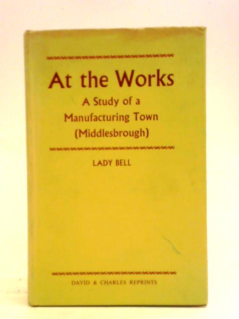 At the Works: Study of a Manufacturing Town, Middlesbrough von Lady Bell