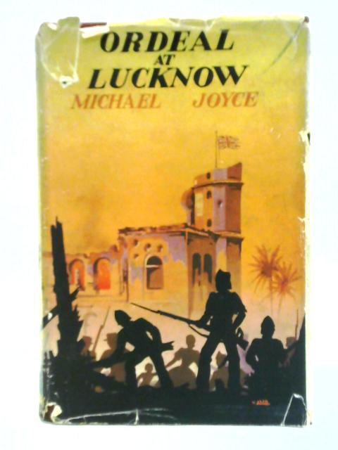 Ordeal At Lucknow: The Defence Of The Residency By Michael Joyce