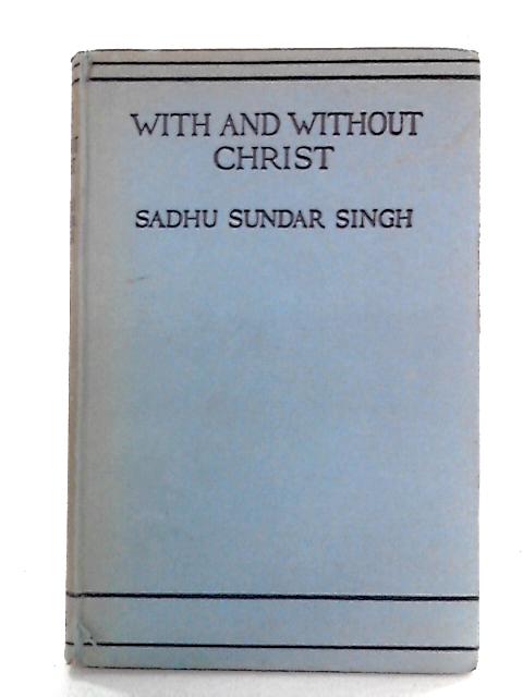With and Without Christ By Sadhu Sundar Singh