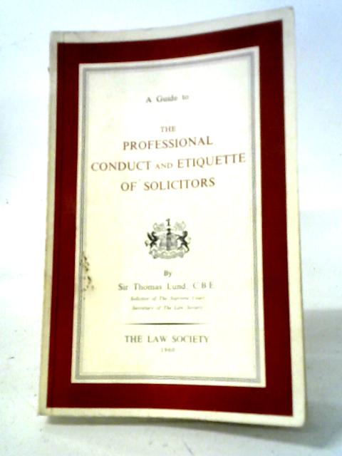 Guide to the Professional Conduct and Etiquette of Solicitors By Sir Thomas Lund