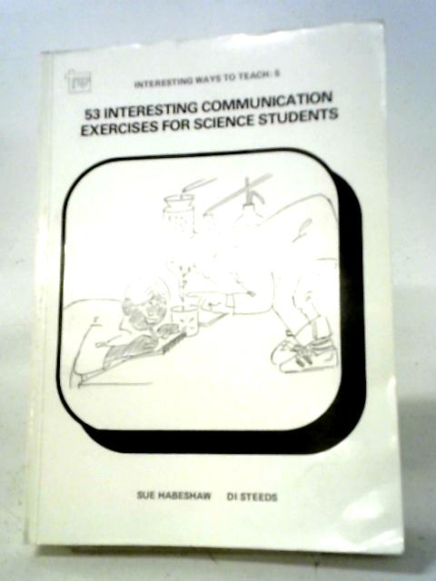 53 Interesting Communication Exercises for Science Students By Sue Habeshaw and Di Steeds