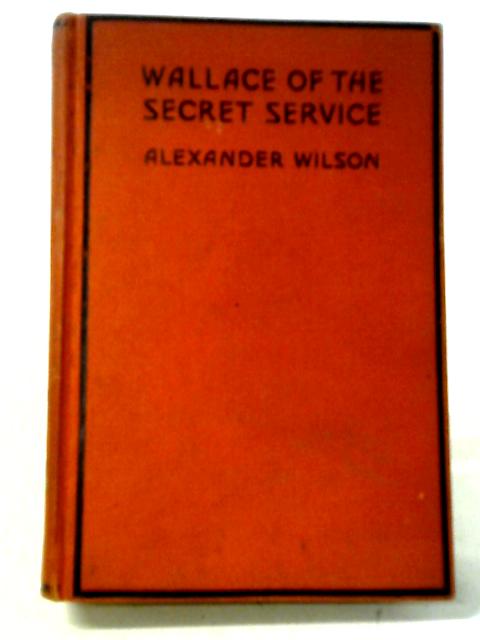 Wallace of The Secret Service By Alexander Wilson