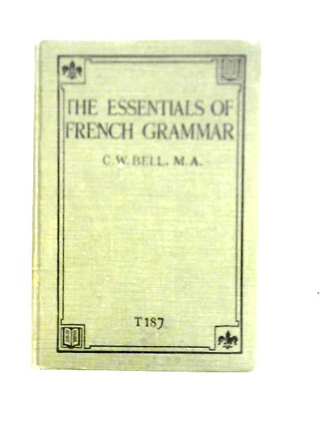 The Essentials of French Grammar By C. W. Bell