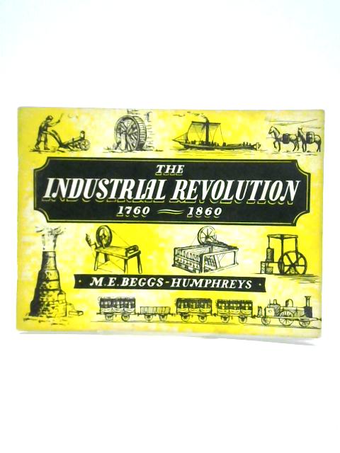 The Industrial Revolution 1760-1860 By M. E. Beggs