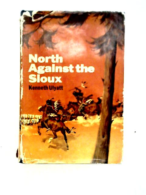 North Against The Sioux: A Story Of The American West At The Time Of The Indian Wars Of The 60's von Kenneth Ulyatt