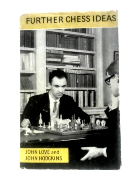 Further Chess Ideas By John Love and John Hodgkins