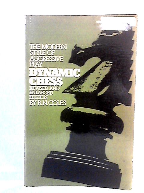 Dynamic Chess: The Modern Style of Aggressive Play von R.N. Coles