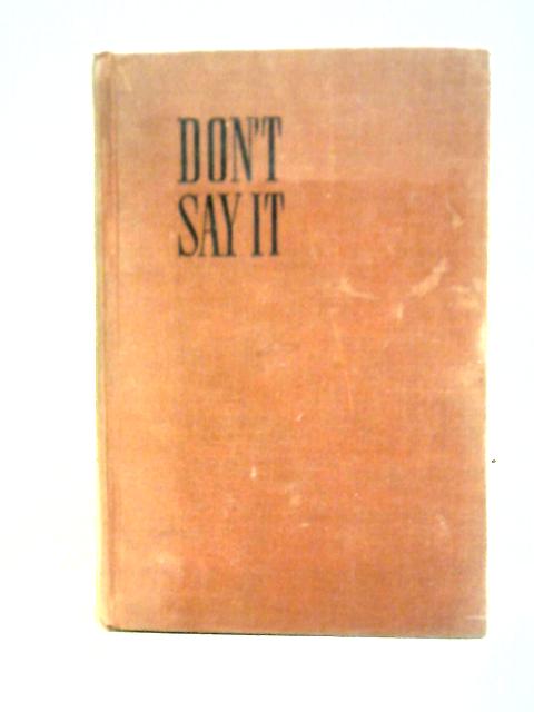 Don't Say It: A Cyclopedia Of English Use And Abuse By John B. Opdycke