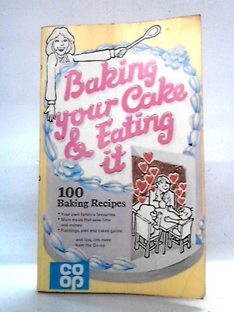 Baking Your Cake & Eating It - 100 Baking Recipes By Sarah Charles
