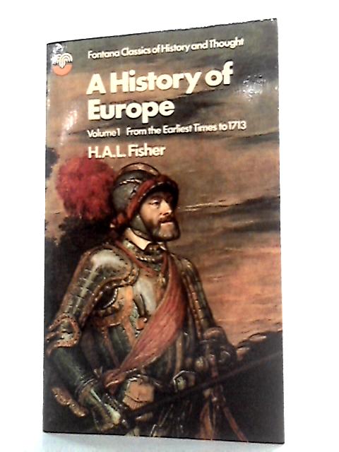 A History Of Europe, Volume 1: from the Earliest Times to 1713 By H. A. L. Fisher
